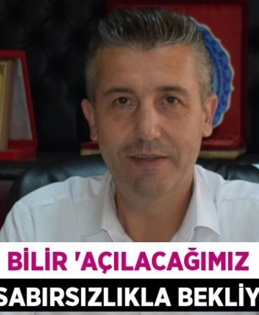 Bilir “Açılacağımız günü sabırsızlıkla bekliyoruz”