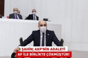 ŞAHİN; AKP’nin Adaleti Af İle Birlikte Çökmüştür!