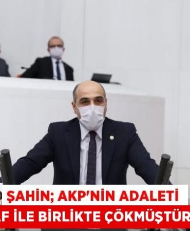 ŞAHİN; AKP’nin Adaleti Af İle Birlikte Çökmüştür!