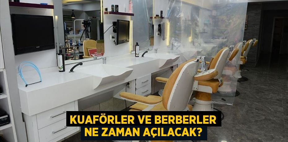 Kuaförler ve berberler ne zaman açılacak?