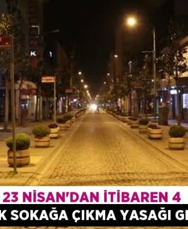 23 Nisan'dan itibaren 4 günlük sokağa çıkma yasağı geliyor