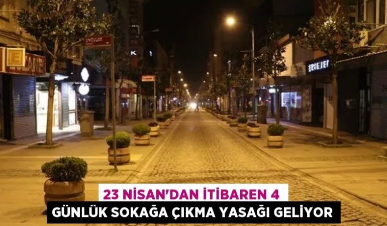 23 Nisan'dan itibaren 4 günlük sokağa çıkma yasağı geliyor