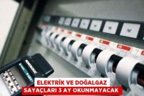Elektrik ve doğalgaz sayaçları 3 ay okunmayacak