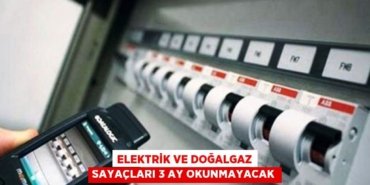 Elektrik ve doğalgaz sayaçları 3 ay okunmayacak