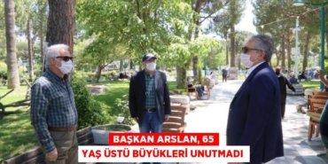BAŞKAN ARSLAN, 65 YAŞ ÜSTÜ BÜYÜKLERİ UNUTMADI
