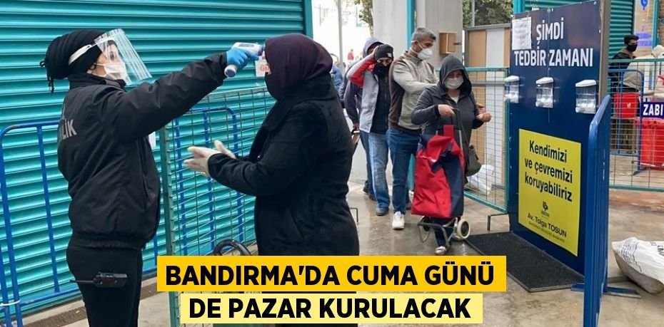 BANDIRMA’DA CUMA GÜNÜ DE PAZAR KURULACAK