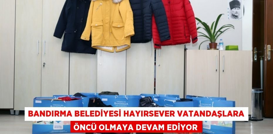 BANDIRMA BELEDİYESİ HAYIRSEVER VATANDAŞLARA ÖNCÜ OLMAYA DEVAM EDİYOR
