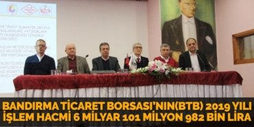BANDIRMA TİCARET BORSASI’NIN(BTB) 2019 YILI İŞLEM HACMİ 6 MİLYAR 101 MİLYON 982 BİN LİRA