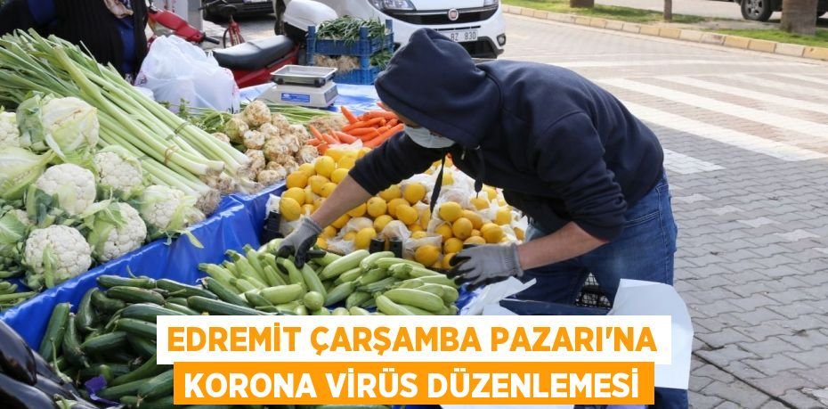 Edremit Çarşamba Pazarı’na korona virüs düzenlemesi