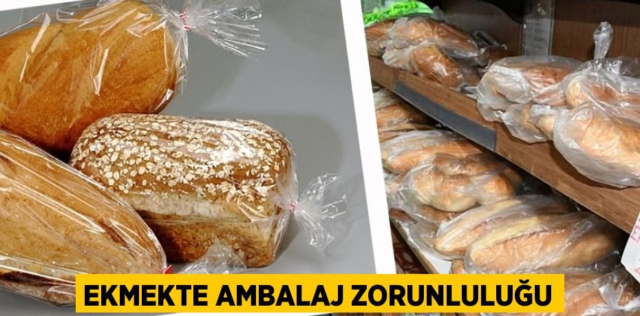 EKMEKTE AMBALAJ ZORUNLULUĞU