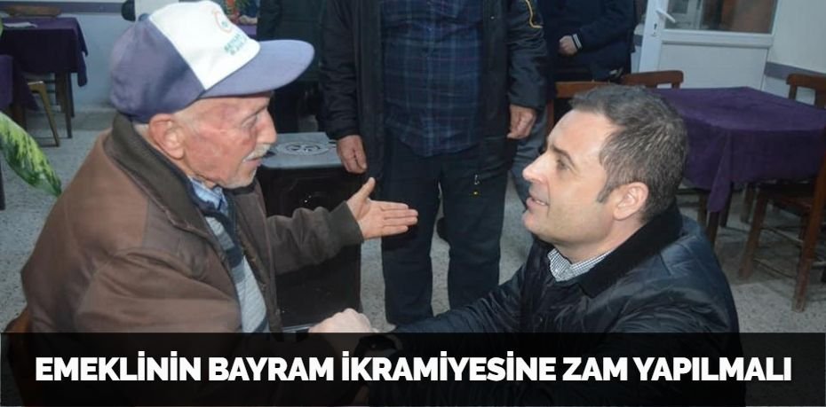EMEKLİNİN BAYRAM İKRAMİYESİNE ZAM YAPILMALI