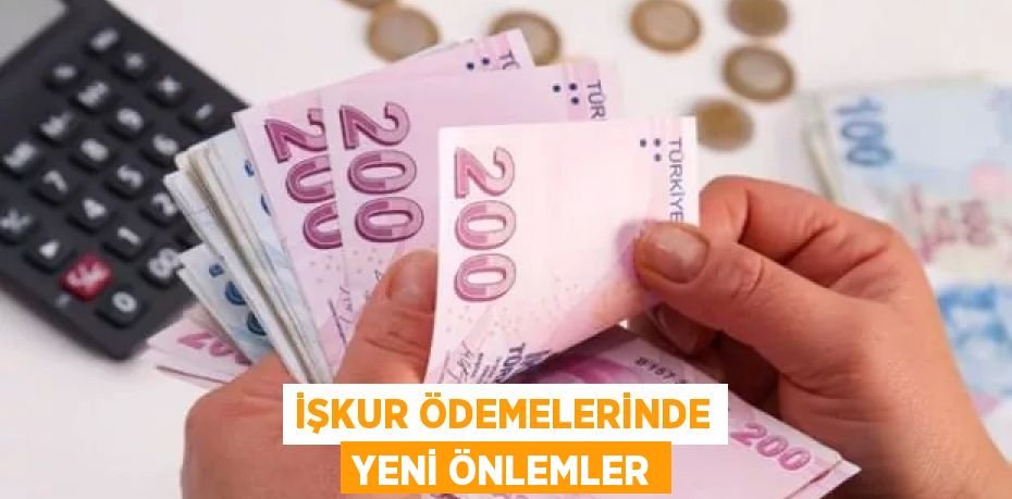İŞKUR ÖDEMELERİNDE YENİ ÖNLEMLER