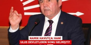 Namık Havutça: Hani ulus devletlerin sonu gelmişti?