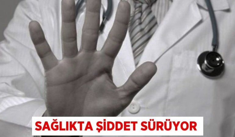 SAĞLIKTA ŞİDDET SÜRÜYOR