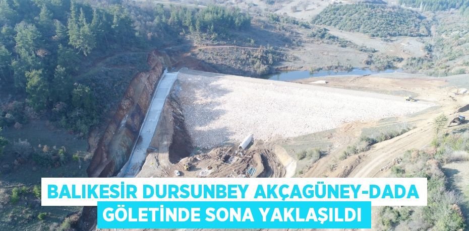 Balıkesir Dursunbey Akçagüney-Dada Göletinde Sona Yaklaşıldı