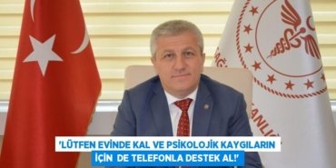 “LÜTFEN EVİNDE KAL VE PSİKOLOJİK KAYGILARIN İÇİN DE TELEFONLA DESTEK AL!”