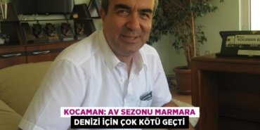 Kocaman: Av sezonu Marmara Denizi için çok kötü geçti