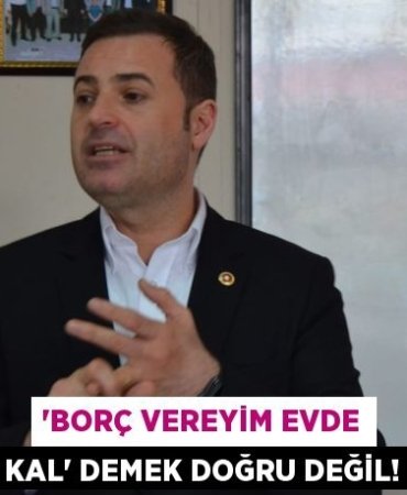 “BORÇ VEREYİM EVDE KAL” DEMEK DOĞRU DEĞİL!
