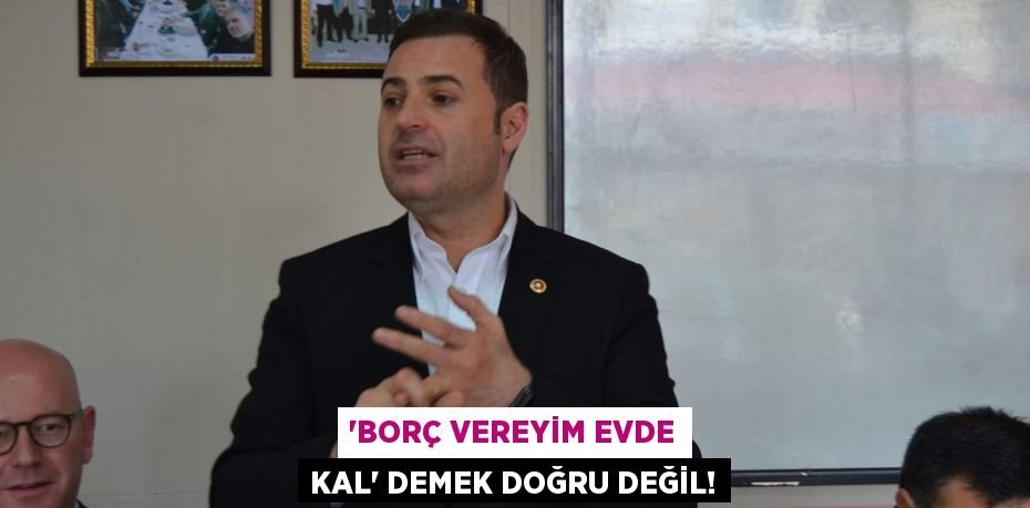 “BORÇ VEREYİM EVDE KAL” DEMEK DOĞRU DEĞİL!