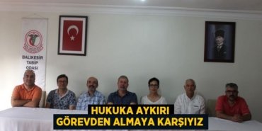 HUKUKA AYKIRI GÖREVDEN ALMAYA KARŞIYIZ