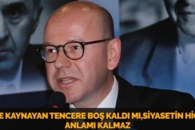 EVDE KAYNAYAN TENCERE BOŞ KALDI MI,SİYASETİN HİÇBİR ANLAMI KALMAZ