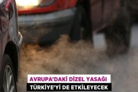 AVRUPA’DAKİ DİZEL YASAĞI TÜRKİYE’Yİ DE ETKİLEYECEK