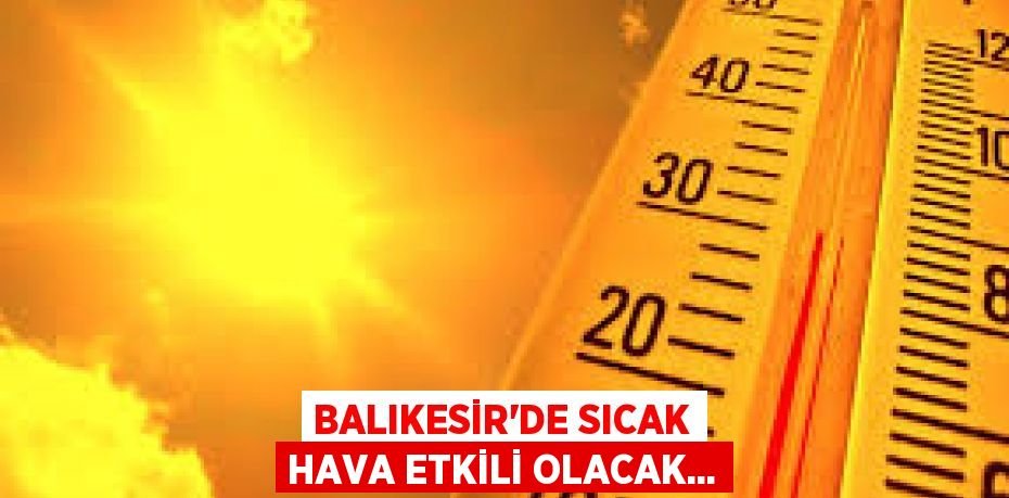 Balıkesir’de Sıcak Hava Etkili Olacak…