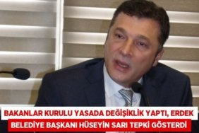 Bakanlar Kurulu yasada değişiklik yaptı, Erdek Belediye Başkanı Hüseyin Sarı tepki gösterdi