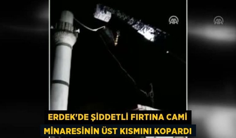 Erdek’de şiddetli fırtına cami minaresinin üst kısmını kopardı