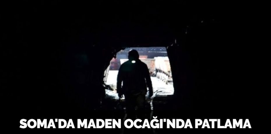 SOMA'DA MADEN OCAĞI'NDA PATLAMA