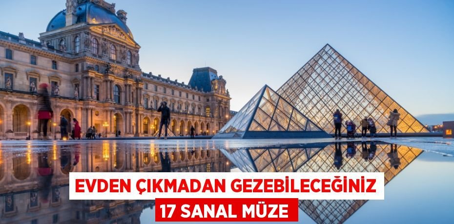 Evden Çıkmadan Gezebileceğiniz 17 Sanal Müze