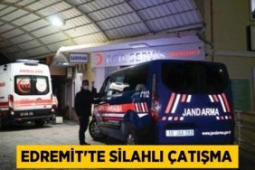 EDREMİT'TE SİLAHLI ÇATIŞMA