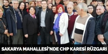SAKARYA MAHALLESİ’NDE CHP KARESİ RÜZGARI