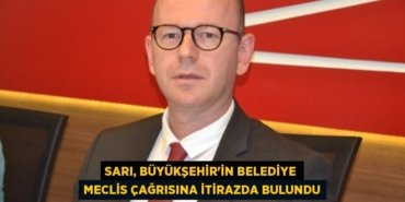 SARI, BÜYÜKŞEHİR'İN BELEDİYE MECLİS ÇAĞRISINA İTİRAZDA BULUNDU