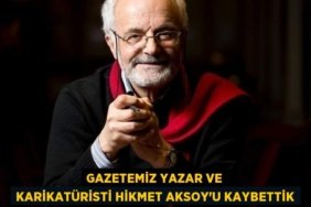 GAZETEMİZ YAZAR VE KARİKATÜRİSTİ HİKMET AKSOY'U KAYBETTİK