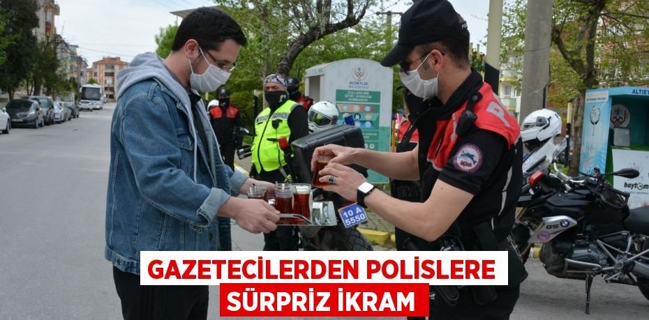 GAZETECİLERDEN POLİSLERE SÜRPRİZ İKRAM