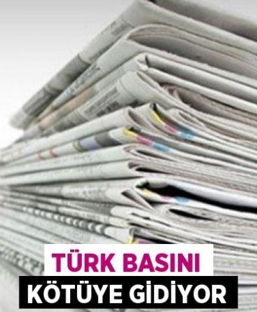 TÜRK BASINI KÖTÜYE GİDİYOR