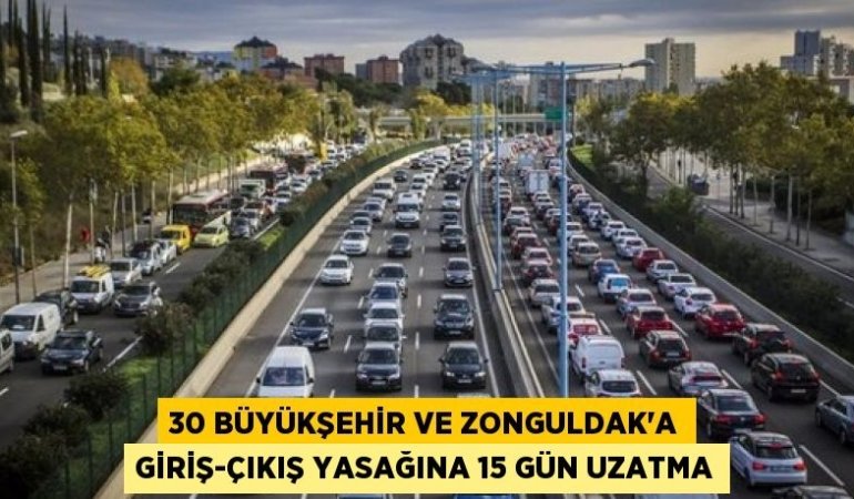 30 büyükşehir ve Zonguldak’a giriş-çıkış yasağına 15 gün uzatma