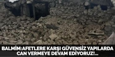 BALMİM:AFETLERE KARŞI GÜVENSİZ YAPILARDA CAN VERMEYE DEVAM EDİYORUZ!...