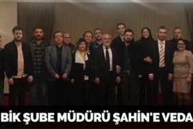 BİK ŞUBE MÜDÜRÜ ŞAHİN'E VEDA