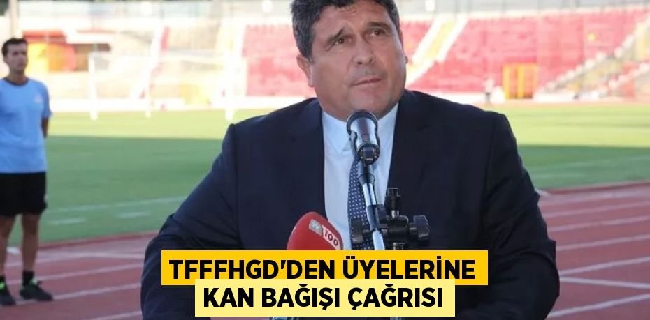 TFFFHGD’den üyelerine kan bağışı çağrısı