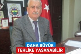 Daha büyük tehlike yaşanabilir