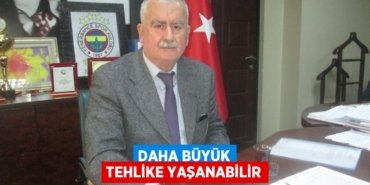 Daha büyük tehlike yaşanabilir