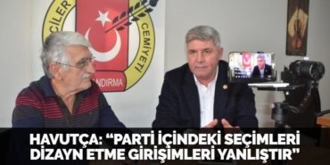HAVUTÇA: “PARTİ İÇİNDEKİ SEÇİMLERİ DİZAYN ETME GİRİŞİMLERİ YANLIŞTIR”